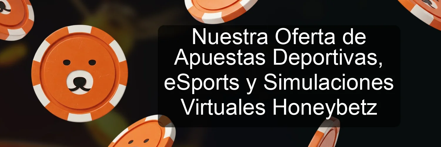 Nuestra Oferta de Apuestas Deportivas, eSports y Simulaciones Virtuales Honeybetz